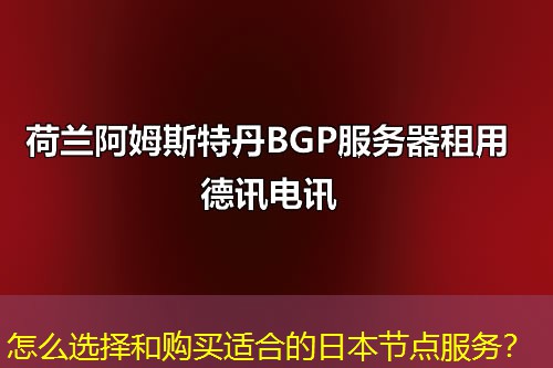 怎么選擇和購(gòu)買適合的日本節(jié)點(diǎn)服務(wù)？