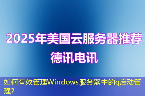 如何有效管理Windows服務(wù)器中的q啟動(dòng)管理？