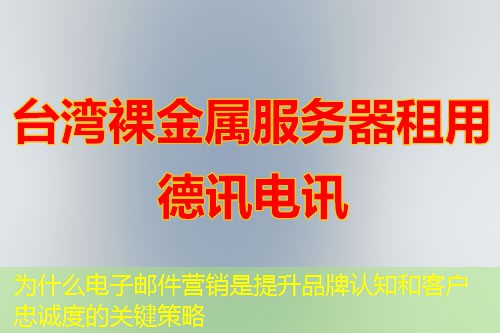 為什么電子郵件營銷是提升品牌認知和客戶忠誠度的關(guān)鍵策略