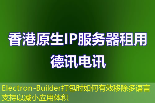 Electron-Builder打包時如何有效移除多語言支持以減小應(yīng)用體積