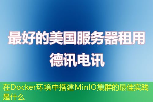 在Docker環(huán)境中搭建MinIO集群的最佳實踐是什么
