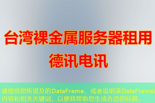 請?zhí)峁┠峒暗腄ataFrame，或者說明該DataFrame的內(nèi)容和相關(guān)關(guān)鍵詞，以便我?guī)椭珊线m的標(biāo)題。