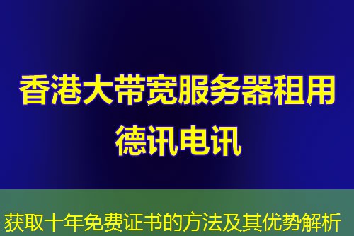 獲取十年免費(fèi)證書的方法及其優(yōu)勢解析