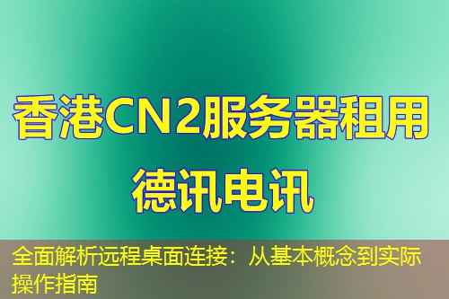 全面解析遠(yuǎn)程桌面連接：從基本概念到實際操作指南