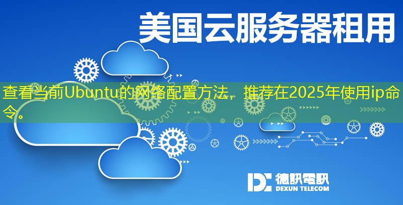 查看當(dāng)前Ubuntu的網(wǎng)絡(luò)配置方法，推薦在2025年使用ip命令。