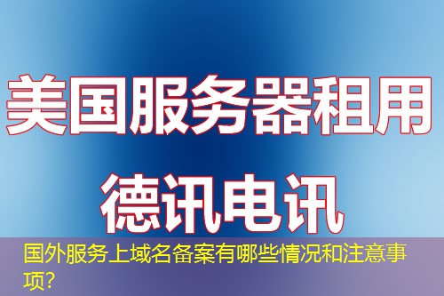 國外服務(wù)上域名備案有哪些情況和注意事項？