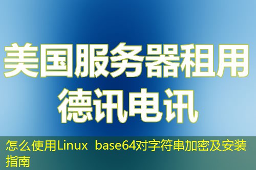 怎么使用Linux base64對(duì)字符串加密及安裝指南