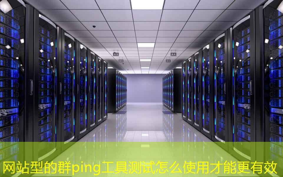 網(wǎng)站型的群ping工具測試怎么使用才能更有效