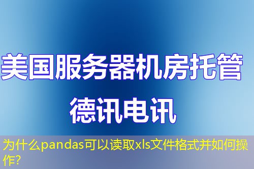 為什么pandas可以讀取xls文件格式并如何操作？