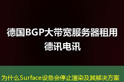 為什么Surface設(shè)備會(huì)停止渲染及其解決方案