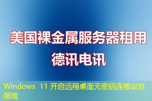 Windows 11 開啟遠程桌面無密碼連接設(shè)置指南