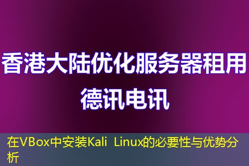 在VBox中安裝Kali Linux的必要性與優(yōu)勢(shì)分析
