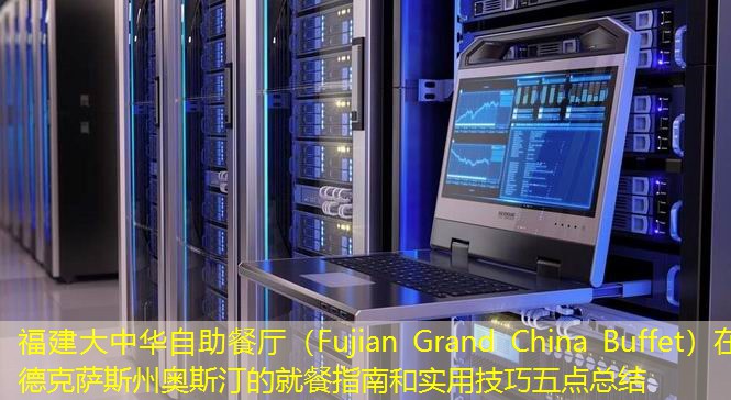 福建大中華自助餐廳（Fujian Grand China Buffet）在德克薩斯州奧斯汀的就餐指南和實用技巧五點總結