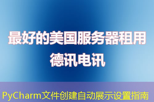 PyCharm文件創(chuàng)建自動展示設置指南