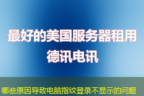 哪些原因?qū)е码娔X指紋登錄不顯示的問題