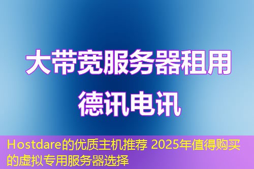 Hostdare的優(yōu)質(zhì)主機(jī)推薦 2025年值得購(gòu)買(mǎi)的虛擬專(zhuān)用服務(wù)器選擇