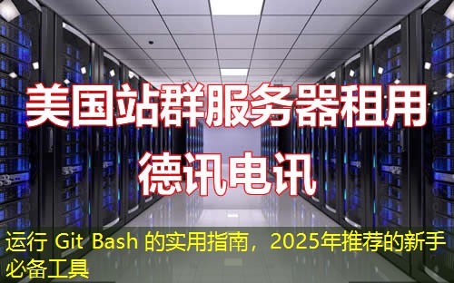 運(yùn)行 Git Bash 的實(shí)用指南，2025年推薦的新手必備工具