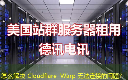 怎么解決 Cloudflare Warp 無法連接的問題？