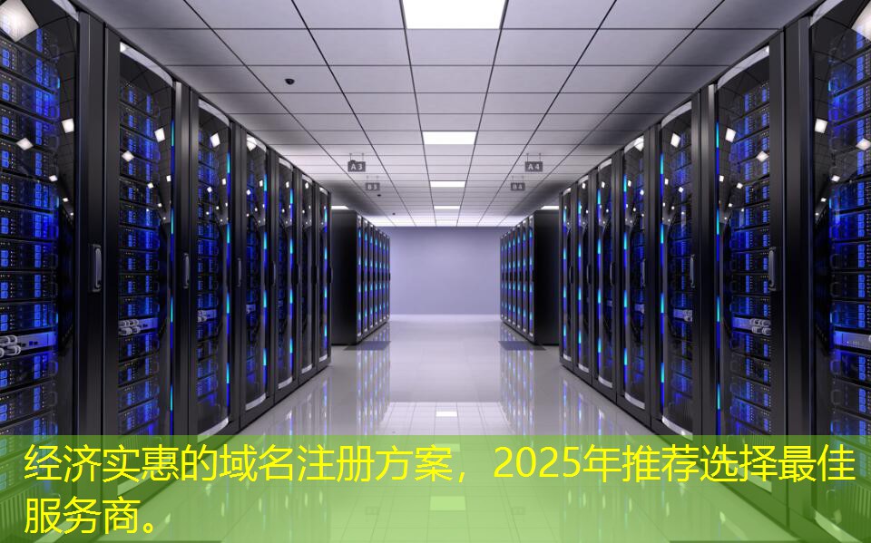 經(jīng)濟實惠的域名注冊方案，2025年推薦選擇最佳服務商。