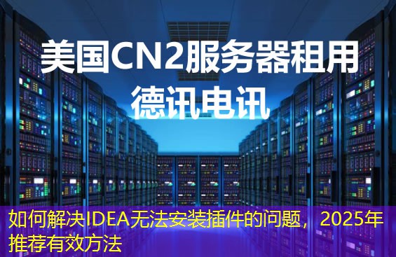如何解決IDEA無法安裝插件的問題，2025年推薦有效方法