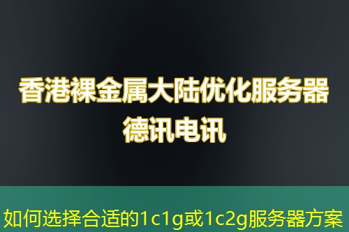 如何選擇合適的1c1g或1c2g服務器方案