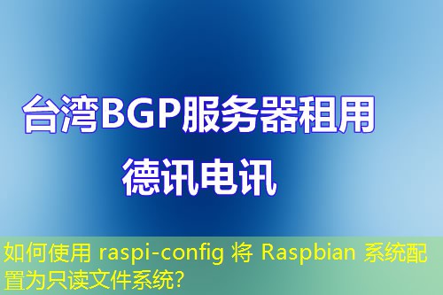 如何使用 raspi-config 將 Raspbian 系統(tǒng)配置為只讀文件系統(tǒng)？