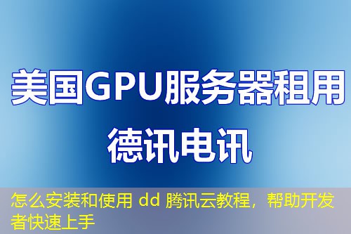 怎么安裝和使用 dd 騰訊云教程，幫助開發(fā)者快速上手