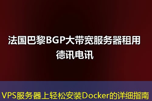 VPS服務(wù)器上輕松安裝Docker的詳細指南