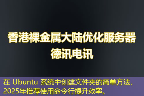 在 Ubuntu 系統(tǒng)中創(chuàng)建文件夾的簡(jiǎn)單方法，2025年推薦使用命令行提升效率。