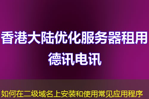 如何在二級(jí)域名上安裝和使用常見(jiàn)應(yīng)用程序