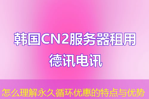 怎么理解永久循環(huán)優(yōu)惠的特點(diǎn)與優(yōu)勢(shì)